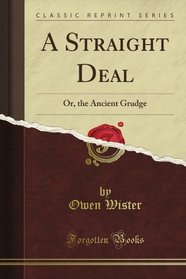 A Straight Deal: Or, the Ancient Grudge (Classic Reprint)
