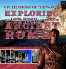 Exploring the Life, Myth, and Art of Ancient Rome (Civilizations of the World (Rosen Group))