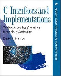 C Interfaces and Implementations : Techniques for Creating Reusable Software (Addison-Wesley Professional Computing Series)