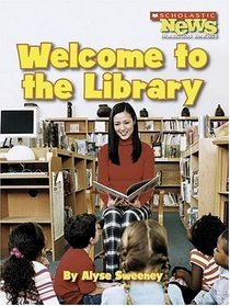 Welcome to the Library (Scholastic News Nonfiction Readers)