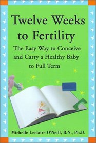 Twelve Weeks to Fertility: The Easy Way to Conceive and Carry a Healthy Baby to Full Term