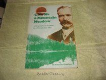 Give me a mountain meadow: The life of Charles Fayette McGlashan, 1847-1931, imaginative lawyer-editor of the High Sierra, who saved the Donner story from ... and launched winter sports in the West