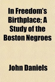 In Freedom's Birthplace; A Study of the Boston Negroes