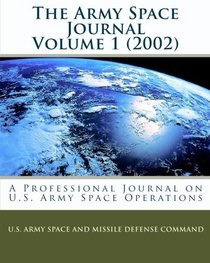The Army Space Journal (2002): A Professional Journal On U.S. Army Space Operations (Volume 1)