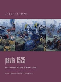 Pavia 1525 : The Climax of the Italian Wars (Praeger Illustrated Military History)