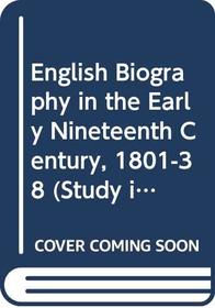 English Biography in the Early Nineteenth Century: 1801-1838
