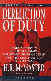 Dereliction of Duty: Lyndon Johnson, Robert McNamara, the Joint Chiefs of Staff, and the Lies   That Led to Vietnam