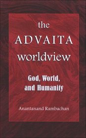 The Advaita Worldview: God, World, And Humanity (S U N Y Series in Religious Studies)