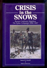 CRISIS IN THE SNOWS - Russia Confronts Napoleon : The Eylau Campaign 1806-1807