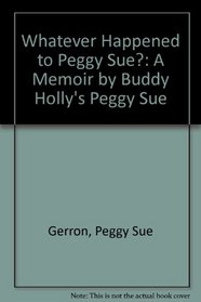 Whatever Happened to Peggy Sue?: A Memoir by Buddy Holly's Peggy Sue