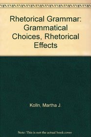 Rhetorical Grammar: Grammatical Choices, Rhetorical Effects