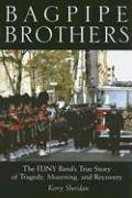 Bagpipe Brothers: The FDNY Band's True Story of Tragedy, Mourning, And Recovery