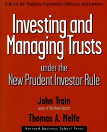 Investing and Managing Trusts Under the New Prudent Investor Rule: A Guide for Trustees, Investment Advisors, and Lawyers
