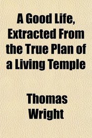 A Good Life, Extracted From the True Plan of a Living Temple