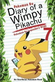 Pokemon Go: Diary Of A Wimpy Pikachu 7: Pokemon Go Legendary Birds: (An Unofficial Pokemon Book) (Pokemon Books) (Volume 18)