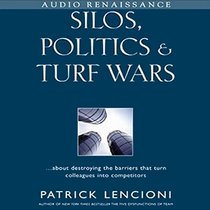 Silos, Politics & Turf Wars: A Leadership Fable About Destroying the Barriers That Turn Colleagues into Competitors