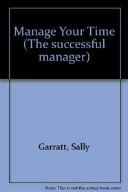 Manage Your Time (The Successful Manager)