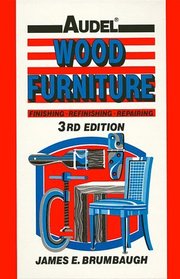Wood Furniture: Finishing, Refinishing, Repairing (An Audel Book)