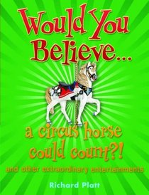 Would You Believe... a Circus Horse Could Count?!: and Other Extraordinary Entertainments