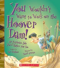You Wouldn't Want to Work on the Hoover Dam!: An Explosive Job You'd Rather Not Do (You Wouldn't Want to...)