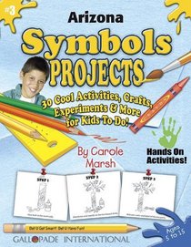 Arizona Symbols & Facts Projects: 30 Cool, Activities, Crafts, Experiments & More for Kids to Do to Learn About Your State (Arizona Experience)