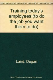 Training today's employees (to do the job you want them to do)