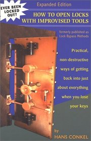 How To Open Locks With Improvised Tools: Practical, Non-Destructive Ways Of Getting Back Into Just About Everything When You Lose Your Keys (formerly published as Lock Bypass Methods)