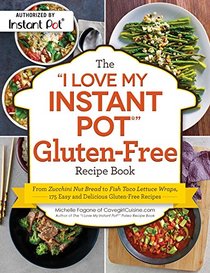 The I Love My Instant Pot Gluten-Free Recipe Book: From Zucchini Nut Bread to Fish Taco Lettuce Wraps, 175 Easy and Delicious Gluten-Free Recipes (I Love My Series)