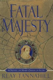 Fatal Majesty: A Novel of Mary, Queen of Scots