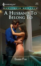 A Husband To Belong To (Harlequin Romance, No 3881)