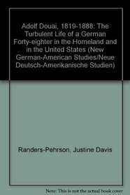 Adolf Douai, 1819-1888: The Turbulent Life of a German Forty-Eighter in the Homeland and in the United States