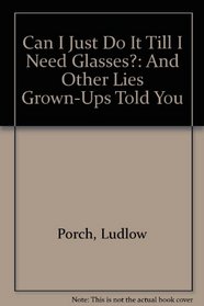 Can I Just Do It Till I Need Glasses?: And Other Lies Grown-Ups Told You