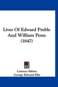 Lives Of Edward Preble And William Penn (1847)