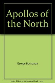 Apollos of the North: Selected Poems of George Buchanan and Arthur Johnston