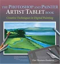 The Photoshop and Painter Artist Tablet Book:  Creative Techniques in Digital Painting