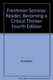 Freshman Seminar Reader, Becoming a Critical Thinker Fourth Edition