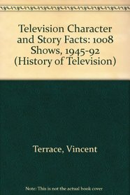 Television Character and Story Facts: Over 110,000 Details from 1,008 Shows, 1945-1992 (History of Television)