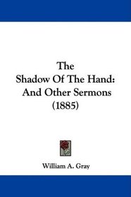 The Shadow Of The Hand: And Other Sermons (1885)