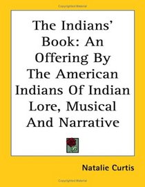 The Indians' Book: An Offering by the American Indians of Indian Lore, Musical And Narrative