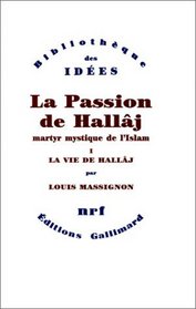 La Passion de Hallj, martyr mystique de l'Islam, tome 1 : La Vie de Hallj