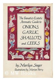 The fanatic's ecstatic aromatic guide to onions, garlic, shallots, and leeks