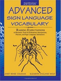 Advanced Sign Language Vocabulary Raising Expectations: A Resources Text for Educators, Interpreters, Parents, and Sign Language Instructors