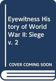 Eyewitness History of World War II: Siege v. 2