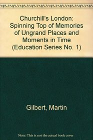 Churchill's London: Spinning Top of Memories of Ungrand Places and Moments in Time (Education Series No. 1)