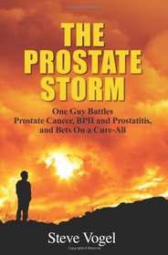 The Prostate Storm: One Guy Battles Prostate Cancer, BPH and Prostatitis, and Bets On a Cure-All