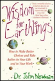 Wisdom for Earthlings: How to Make Better Choices and Take Action in Your Life and in Your Work