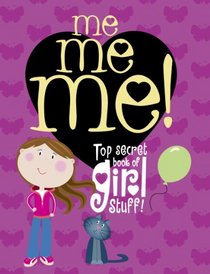 Me Me Me!: Top Secret Book of Girl Stuff!