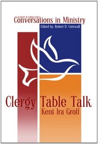 Clergy Table Talk: Eavesdropping on Ministry Issues in the 21st Century