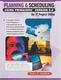 Planning & Scheduling Using Primavera Version 5.0 for IT Project Office