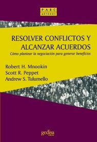 Resolver conflictos y alcanzar acuerdos: Cmo plantear la negociacin para generar beneficios (Prevencion, Admon. Y Resoluc. De Conflictos) (Spanish Edition)